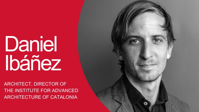 CONNECTION WITH… DANIEL IBÁÑEZ, Director of the Institute for Advanced Architecture of Catalonia