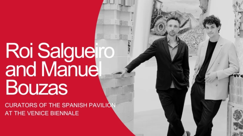 CONNECTION WITH… Roi Salgueiro and Manuel Bouzas, curators of the Spanish Pavilion  at the Venice Biennale